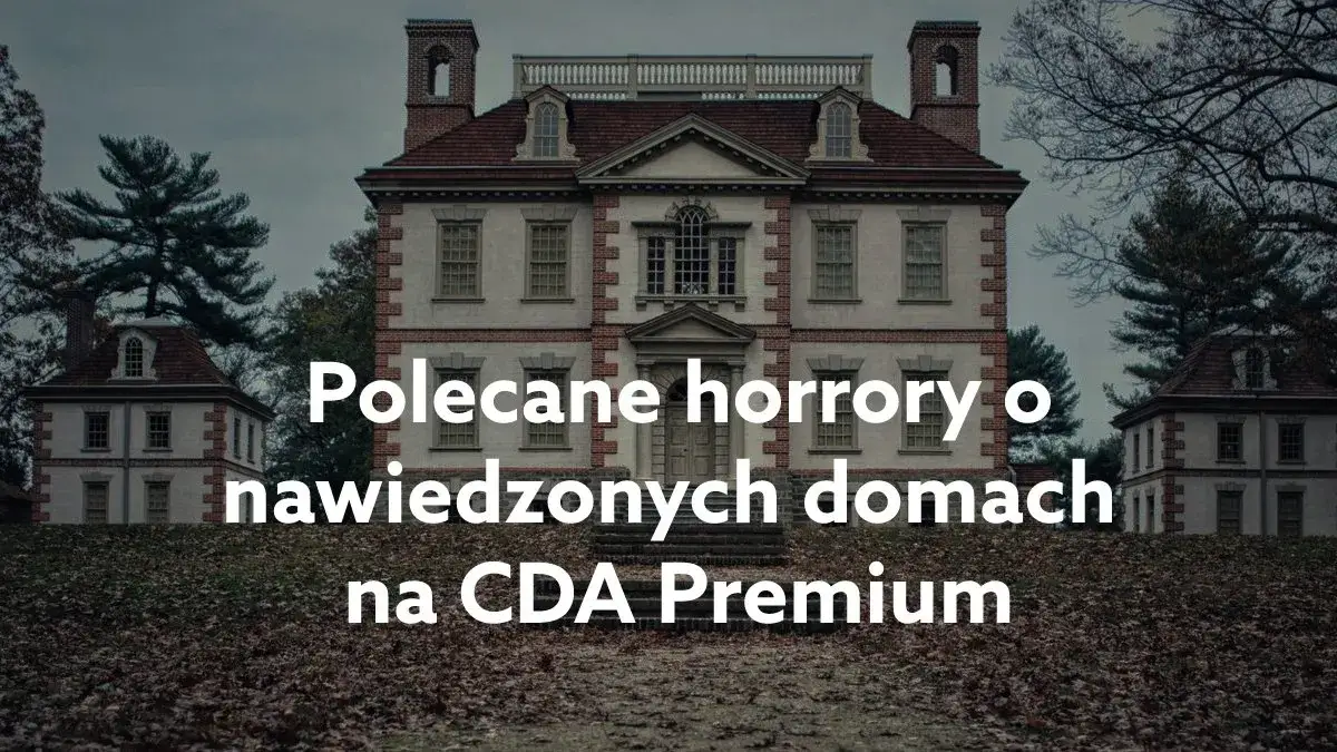 Zdjęcie Przerażające filmy o nawiedzonych domach: TOP 10 horrorów grozy